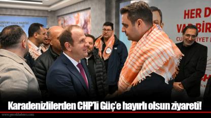 Karadenizlilerden CHP’li Güç’e hayırlı olsun ziyareti!