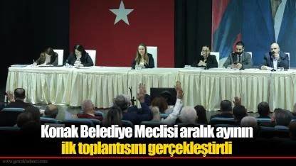 Konak Belediye Meclisi aralık ayının ilk toplantısını gerçekleştirdi