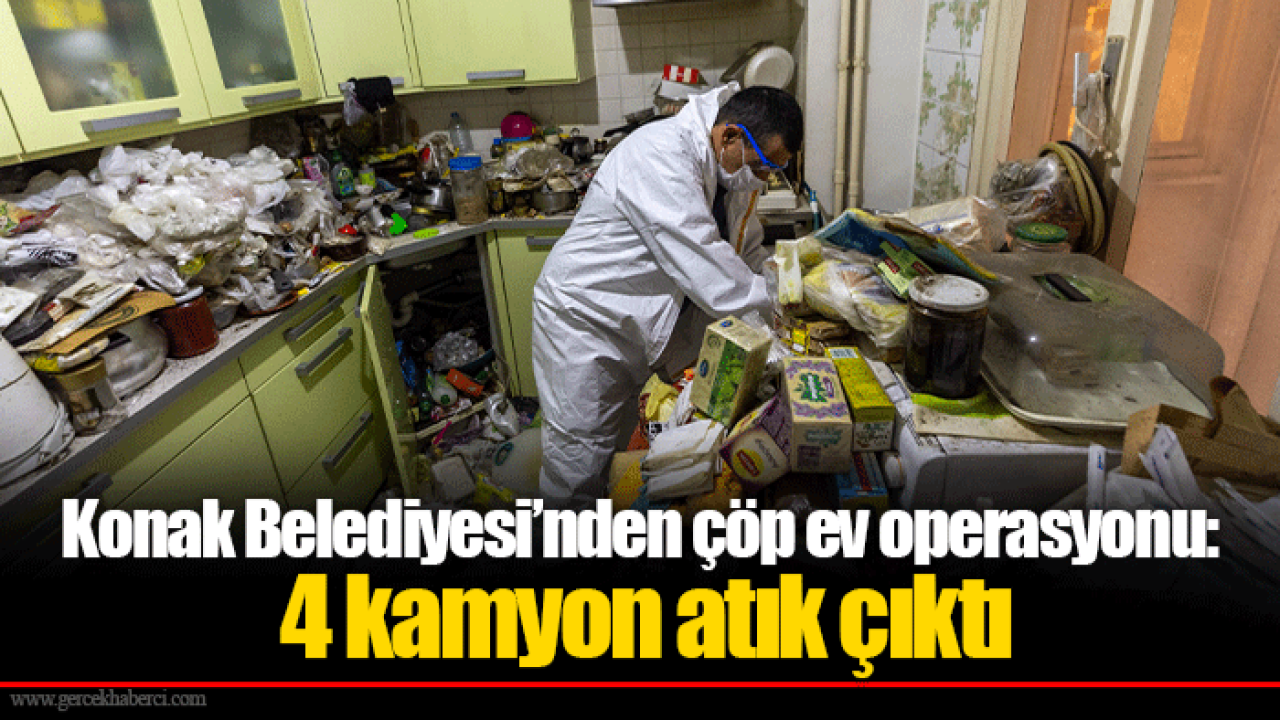 Konak Belediyesi’nden çöp ev operasyonu: 4 kamyon atık çıktı