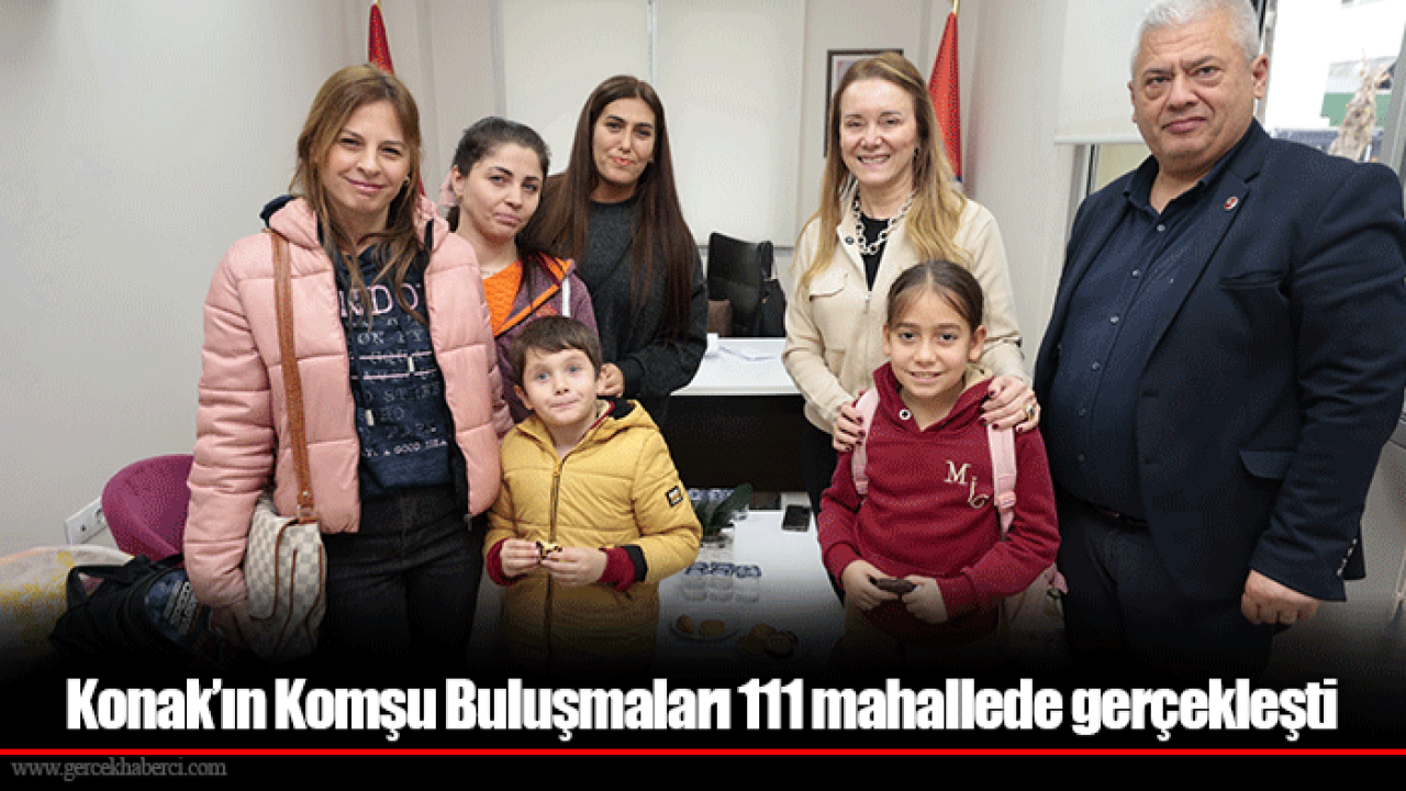 Konak’ın Komşu Buluşmaları 111 mahallede gerçekleşti