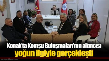 Konak’ta Komşu Buluşmaları’nın altıncısı yoğun ilgiyle gerçekleşti
