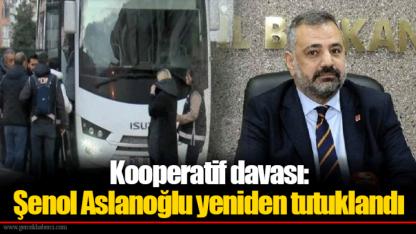 Kooperatif davası: Şenol Aslanoğlu yeniden tutuklandı