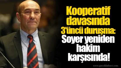 Kooperatif davasında 3'üncü duruşma: Soyer yeniden hakim karşısında!