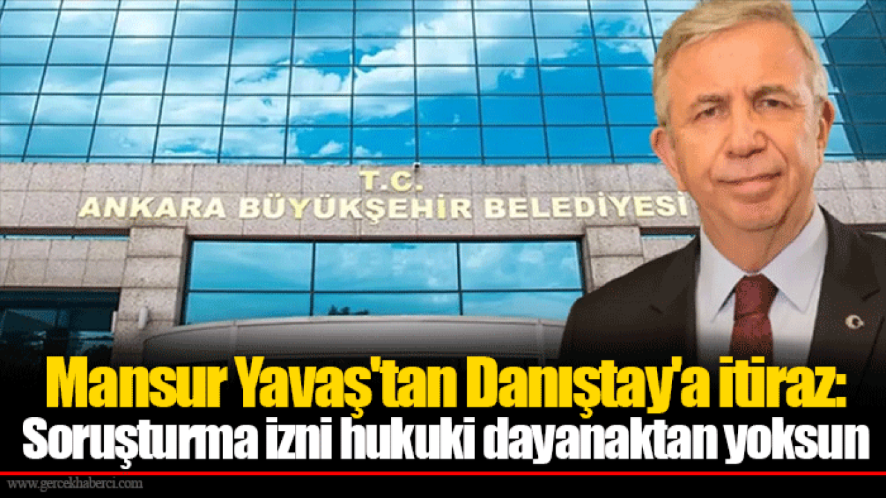 Mansur Yavaş'tan Danıştay'a itiraz: Soruşturma izni hukuki dayanaktan yoksun
