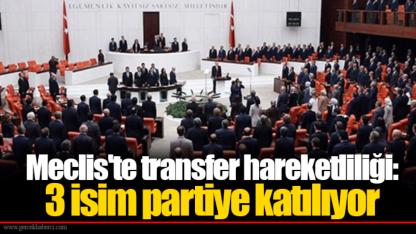 Meclis'te transfer hareketliliği: 3 isim partiye katılıyor