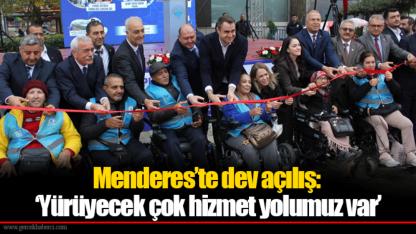 Menderes’te dev açılış: ‘Yürüyecek çok hizmet yolumuz var’