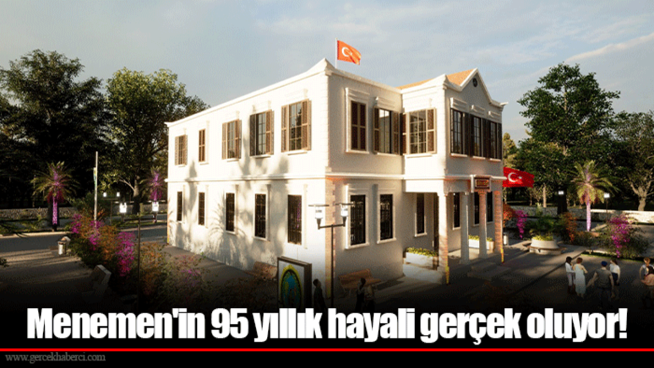 Menemen'in 95 yıllık hayali gerçek oluyor!