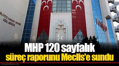 MHP 120 sayfalık süreç raporunu Meclis'e sundu