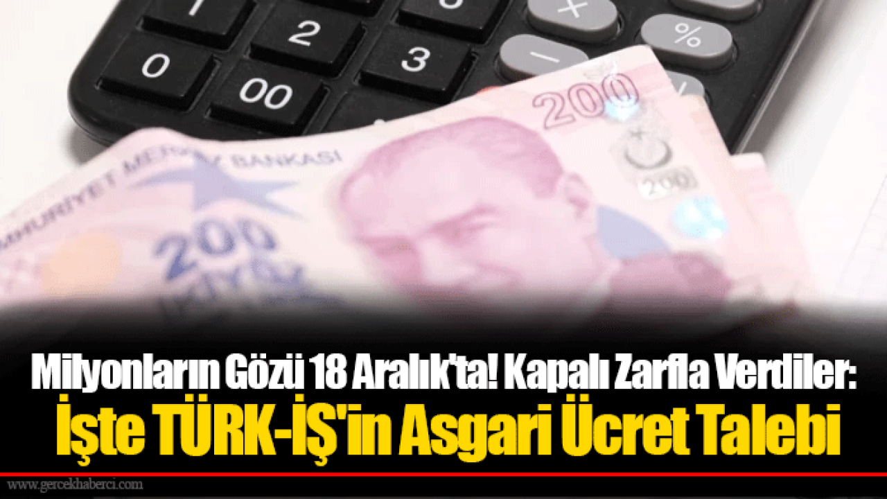 Milyonların Gözü 18 Aralık'ta! Kapalı Zarfla Verdiler: İşte TÜRK-İŞ'in Asgari Ücret Talebi