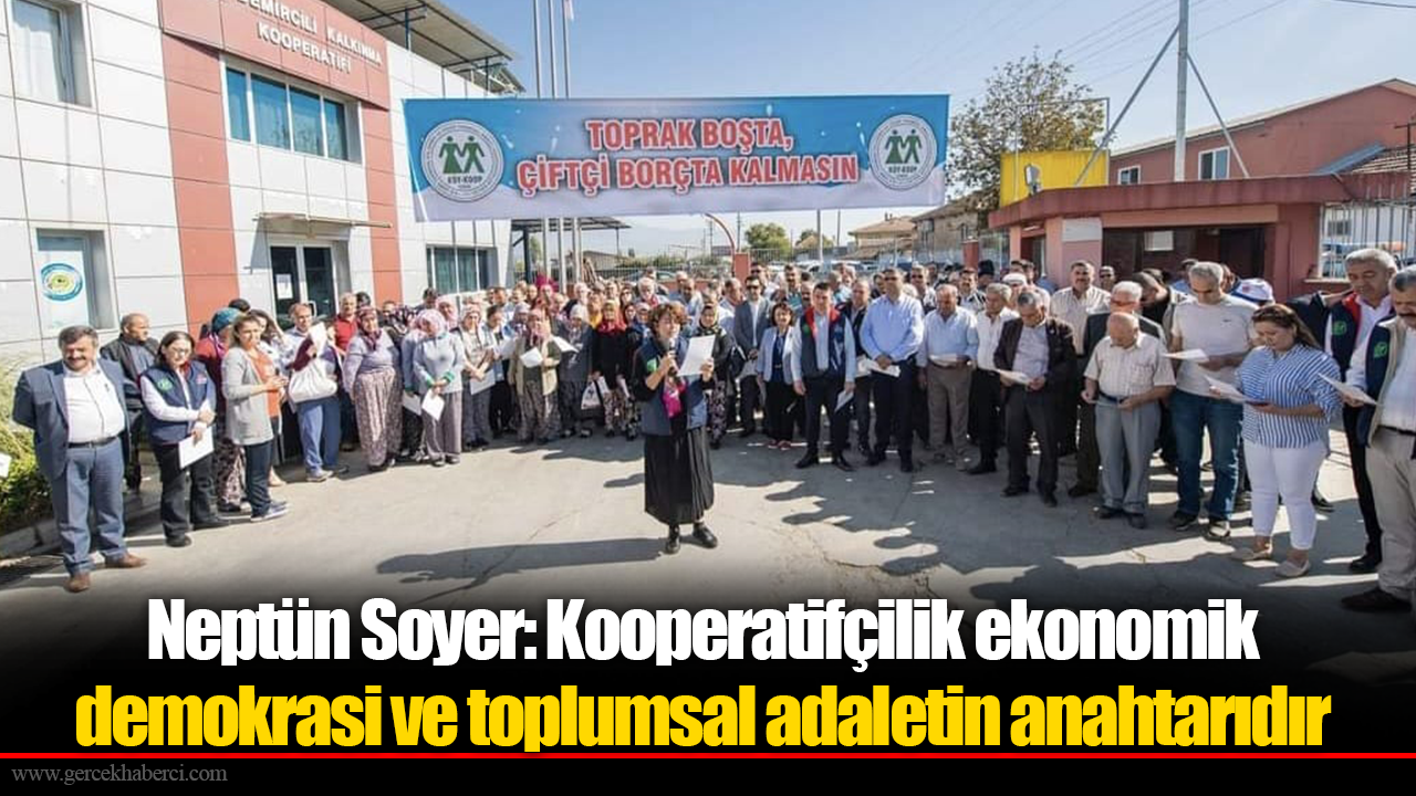 Neptün Soyer: Kooperatifçilik ekonomik demokrasi ve toplumsal adaletin anahtarıdır