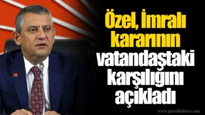 Özel, İmralı kararının vatandaştaki karşılığını açıkladı