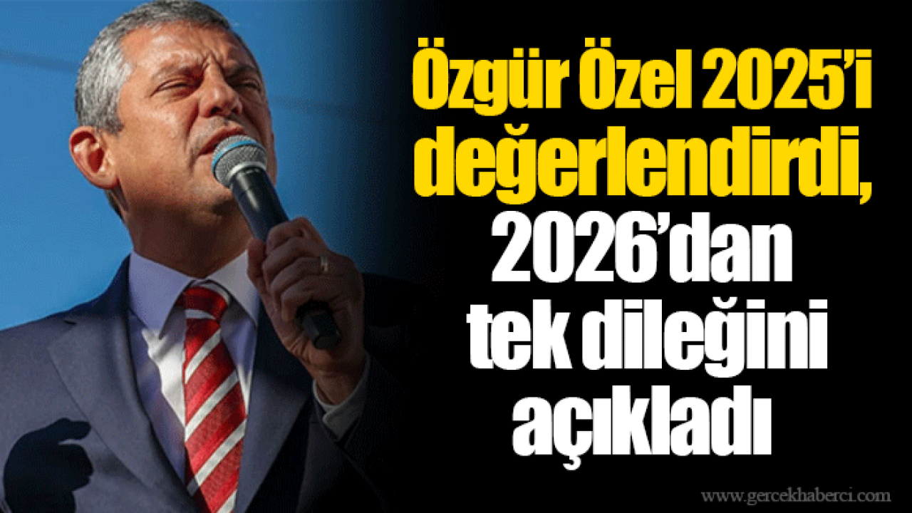 Özgür Özel 2025’i değerlendirdi, 2026’dan tek dileğini açıkladı