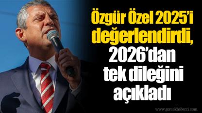 Özgür Özel 2025’i değerlendirdi, 2026’dan tek dileğini açıkladı