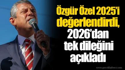 Özgür Özel 2025’i değerlendirdi, 2026’dan tek dileğini açıkladı