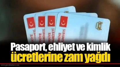 Pasaport, ehliyet ve kimlik ücretlerine zam yağdı