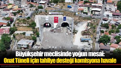Büyükşehir meclisinde yoğun mesai: Onat Tüneli için tahliye desteği komisyona havale