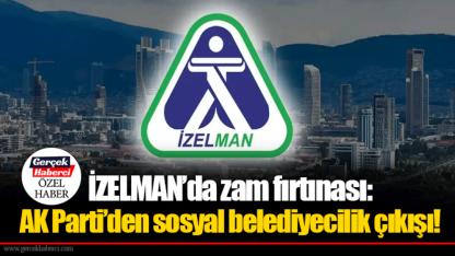 İZELMAN’da zam fırtınası: AK Parti’den sosyal belediyecilik çıkışı!
