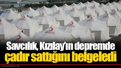 Savcılık, Kızılay’ın depremde çadır sattığını belgeledi