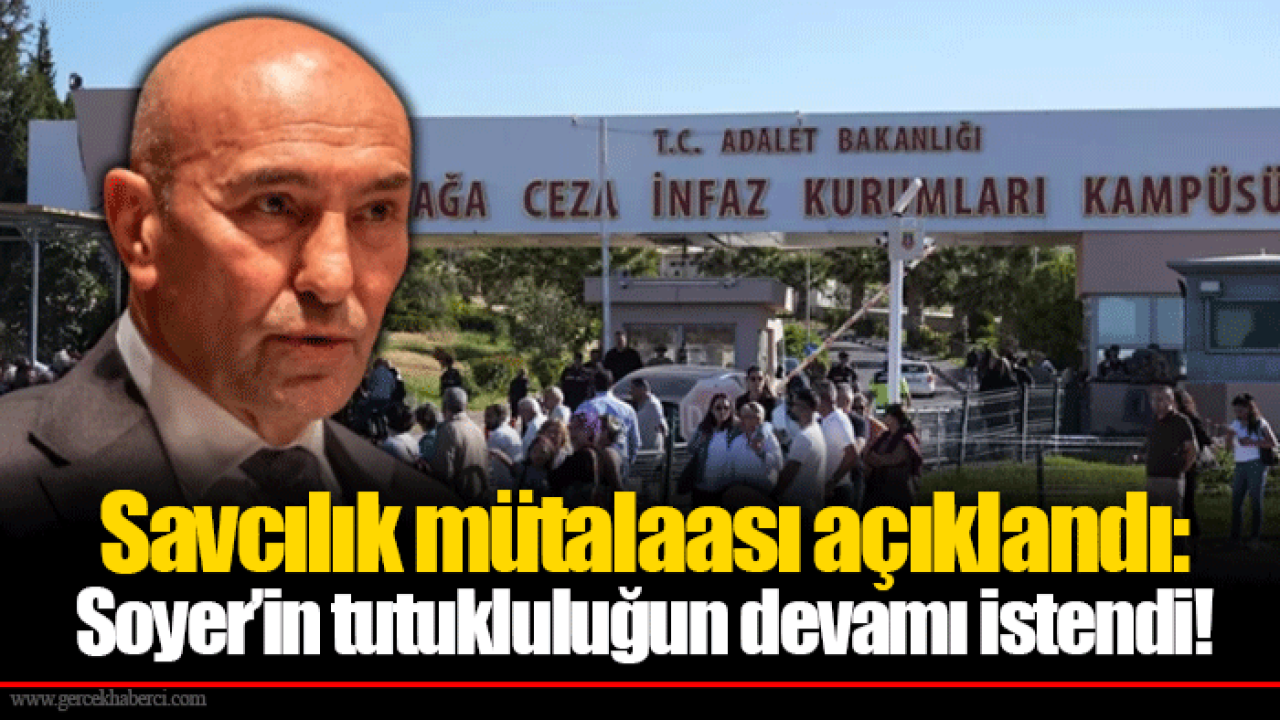 Savcılık mütalaası açıklandı: Soyer’in tutukluluğun devamı istendi!