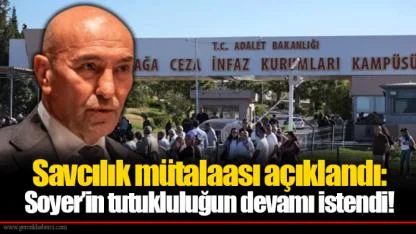 Savcılık mütalaası açıklandı: Soyer’in tutukluluğun devamı istendi!