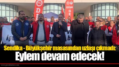 Sendika - Büyükşehir masasından uzlaşı çıkmadı: Eylem devam edecek!
