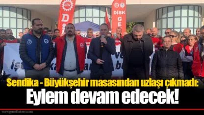 Sendika - Büyükşehir masasından uzlaşı çıkmadı: Eylem devam edecek!
