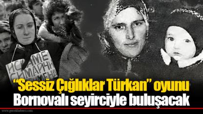 “Sessiz Çığlıklar Türkan” oyunu Bornovalı seyirciyle buluşacak