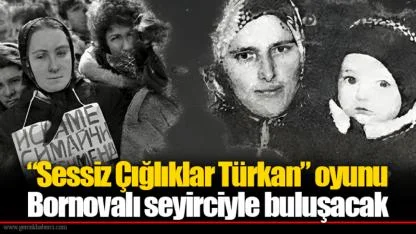 “Sessiz Çığlıklar Türkan” oyunu Bornovalı seyirciyle buluşacak