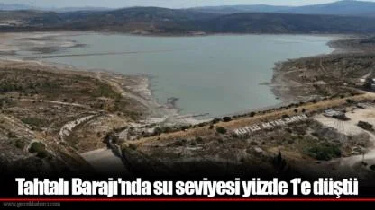 Tahtalı Barajı'nda su seviyesi yüzde 1'e düştü