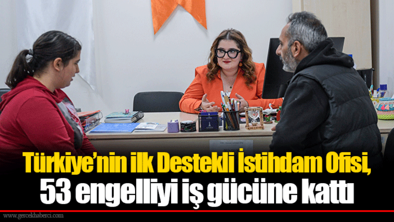 Türkiye’nin ilk Destekli İstihdam Ofisi, 53 engelliyi iş gücüne kattı