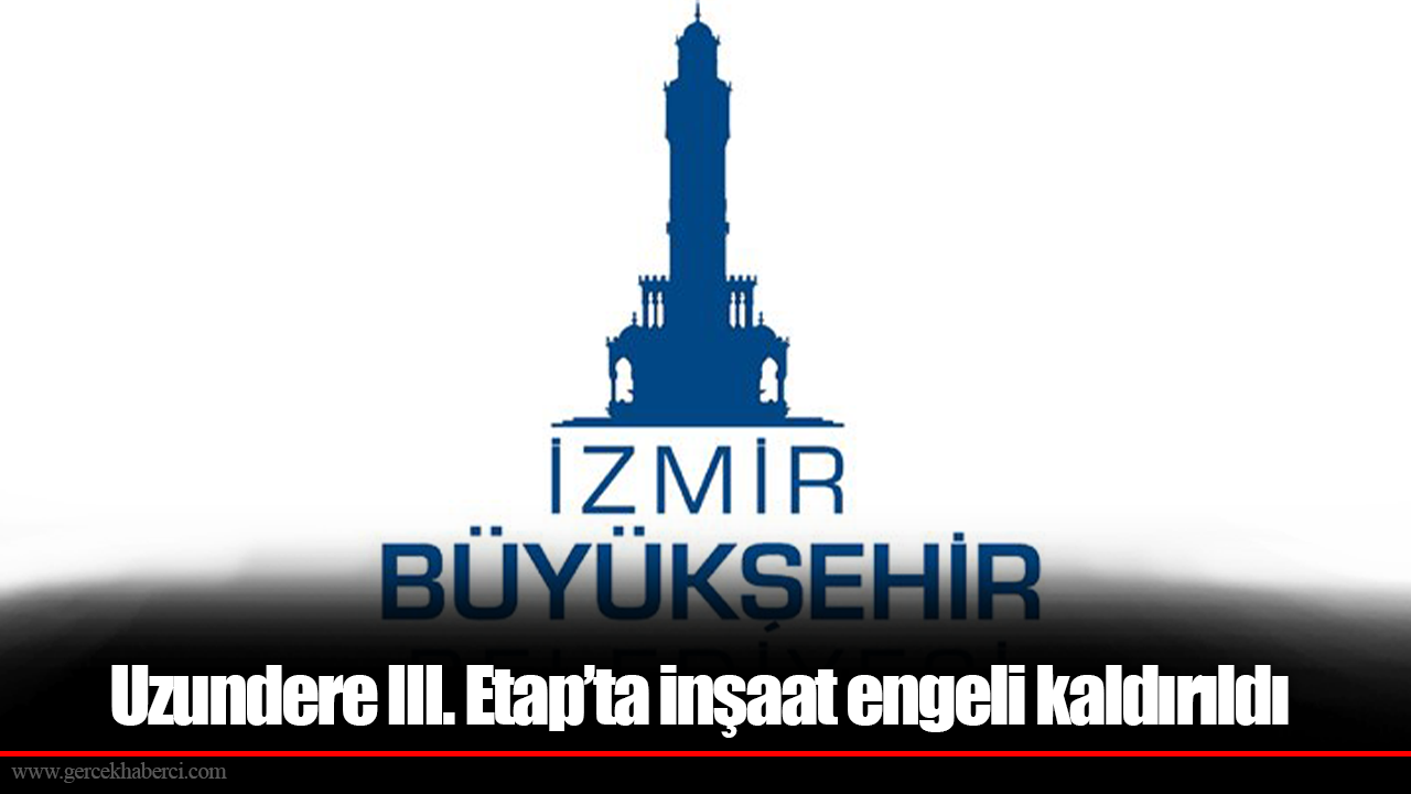 Uzundere III. Etap’ta inşaat engeli kaldırıldı
