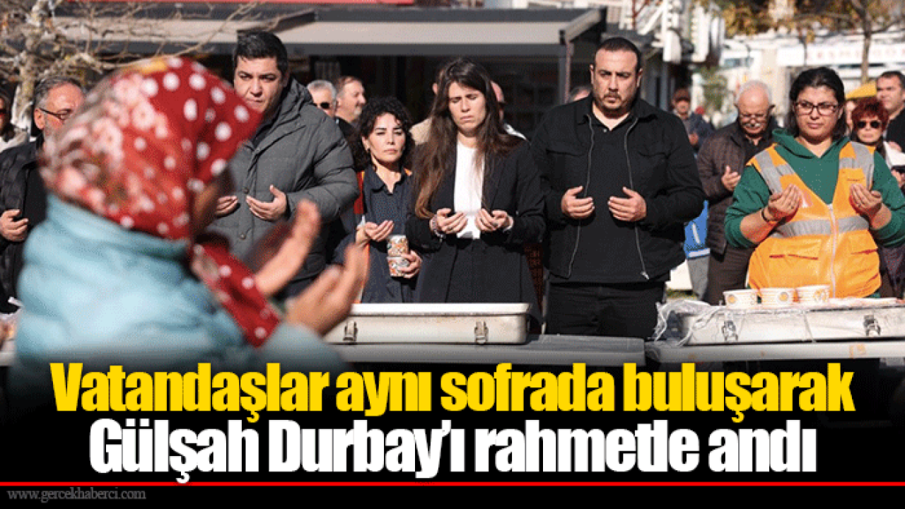 Vatandaşlar aynı sofrada buluşarak Gülşah Durbay’ı rahmetle andı