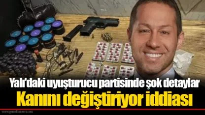 Yalı'daki uyuşturucu partisinde şok detaylar: Kanını değiştiriyor iddiası