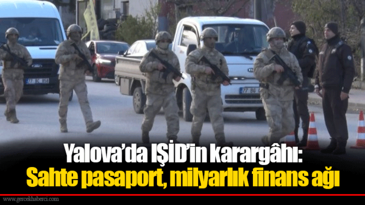Yalova’da IŞİD’in karargâhı: Sahte pasaport, milyarlık finans ağı