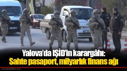 Yalova’da IŞİD’in karargâhı: Sahte pasaport, milyarlık finans ağı