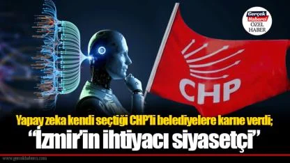 Yapay zeka kendi seçtiği CHP’li belediyelere karne verdi; “İzmir’in ihtiyacı siyasetçi”