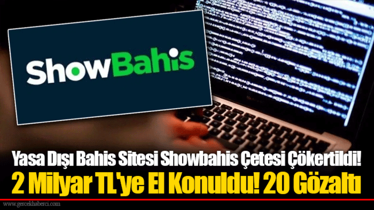 Yasa Dışı Bahis Sitesi Showbahis Çetesi Çökertildi! 2 Milyar TL&#039;ye El Konuldu! 20 Gözaltı