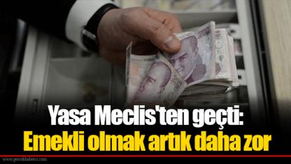 Yasa Meclis'ten geçti: Emekli olmak artık daha zor