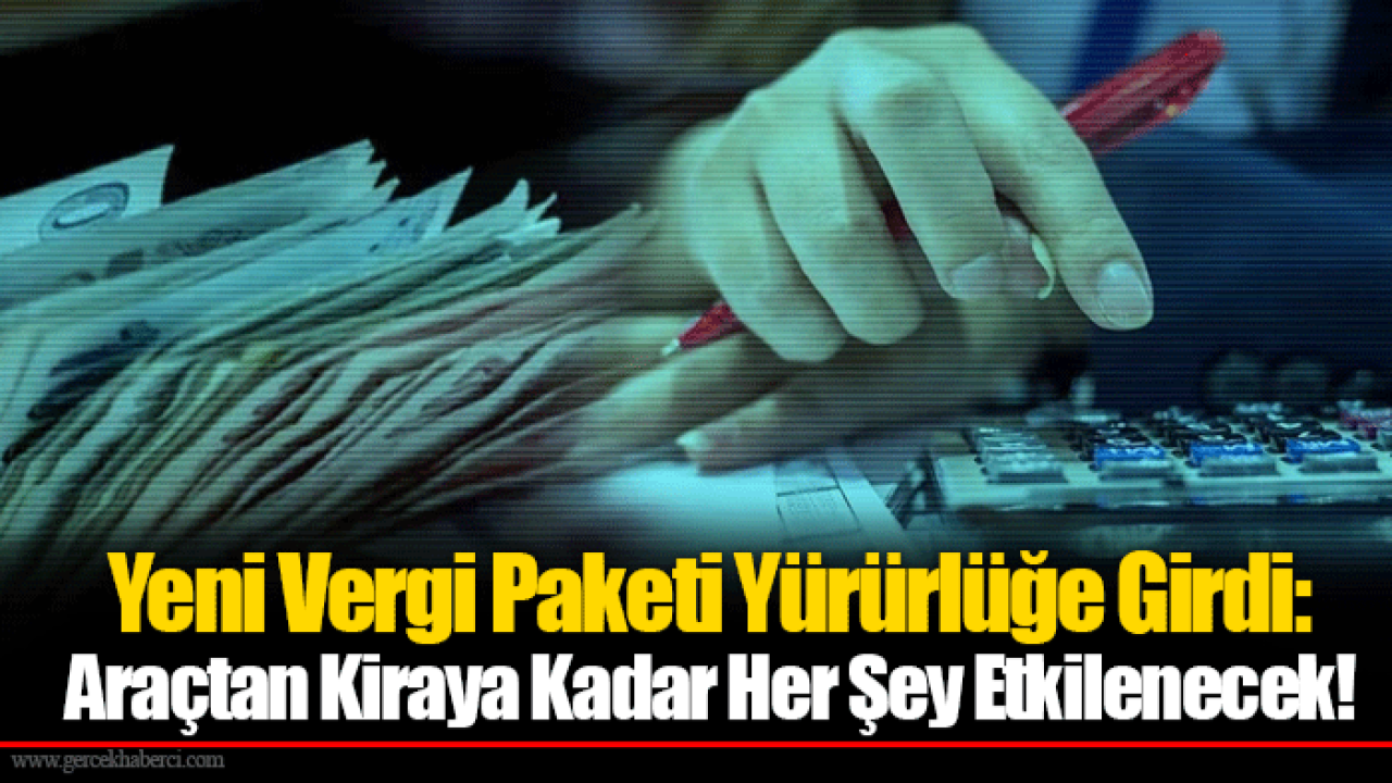 Yeni Vergi Paketi Yürürlüğe Girdi: Araçtan Kiraya Kadar Her Şey Etkilenecek!
