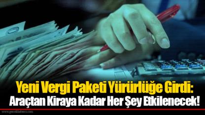 Yeni Vergi Paketi Yürürlüğe Girdi: Araçtan Kiraya Kadar Her Şey Etkilenecek!