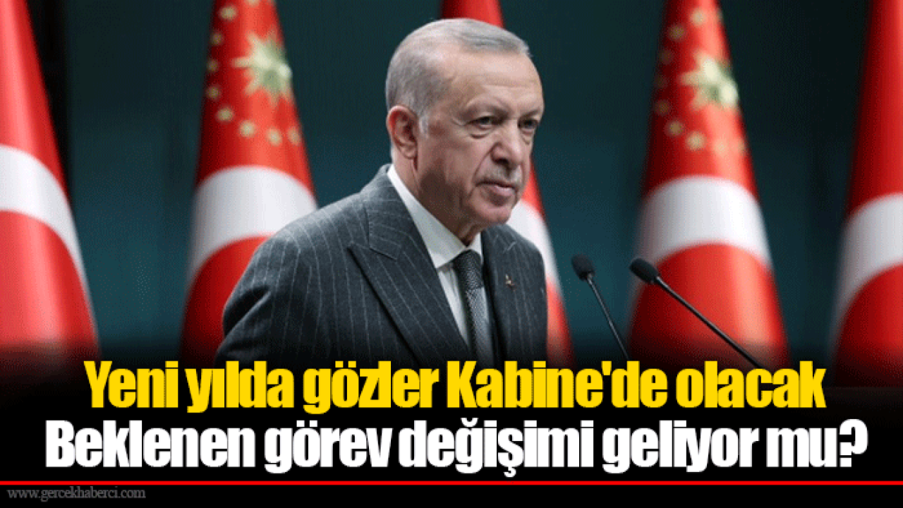 Yeni yılda gözler Kabine'de olacak Beklenen görev değişimi geliyor mu?