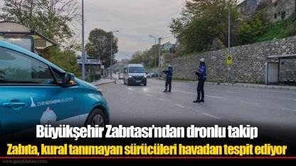 Zabıta, kural tanımayan sürücüleri havadan tespit ediyor
