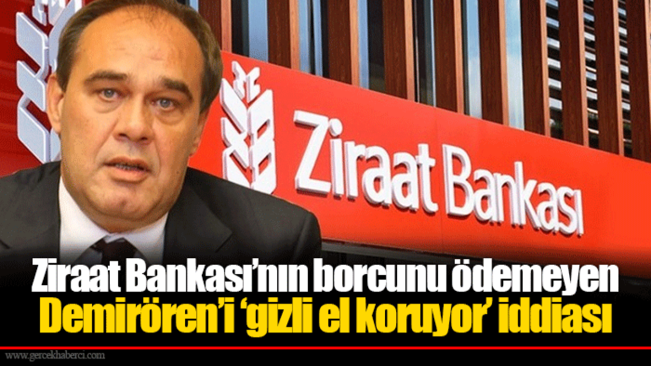 Ziraat Bankası’nın borcunu ödemeyen Demirören’i ‘gizli el koruyor’ iddiası