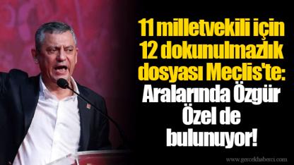 11 milletvekili için 12 dokunulmazlık dosyası Meclis'te: Aralarında Özgür Özel de bulunuyor!