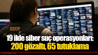 19 ilde siber suç operasyonları: 200 gözaltı, 65 tutuklama