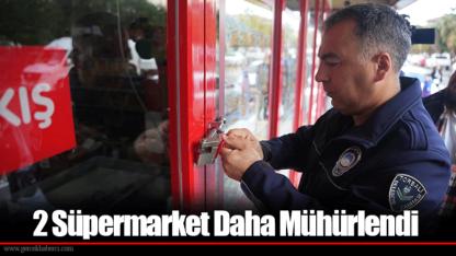 2 Süpermarket Daha Mühürlendi