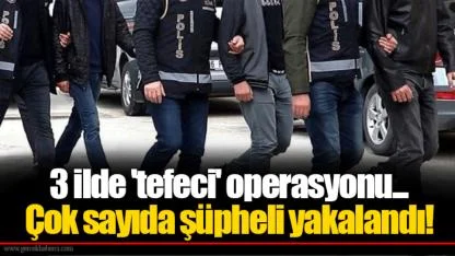 3 ilde 'tefeci' operasyonu...  Çok sayıda şüpheli yakalandı!