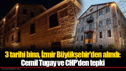 3 tarihi bina, İzmir Büyükşehir'den alındı: Cemil Tugay ve CHP'den tepki