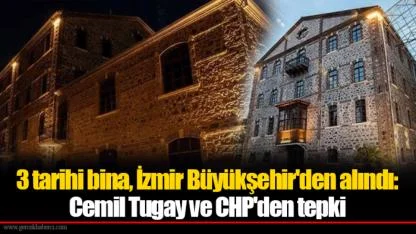 3 tarihi bina, İzmir Büyükşehir'den alındı: Cemil Tugay ve CHP'den tepki
