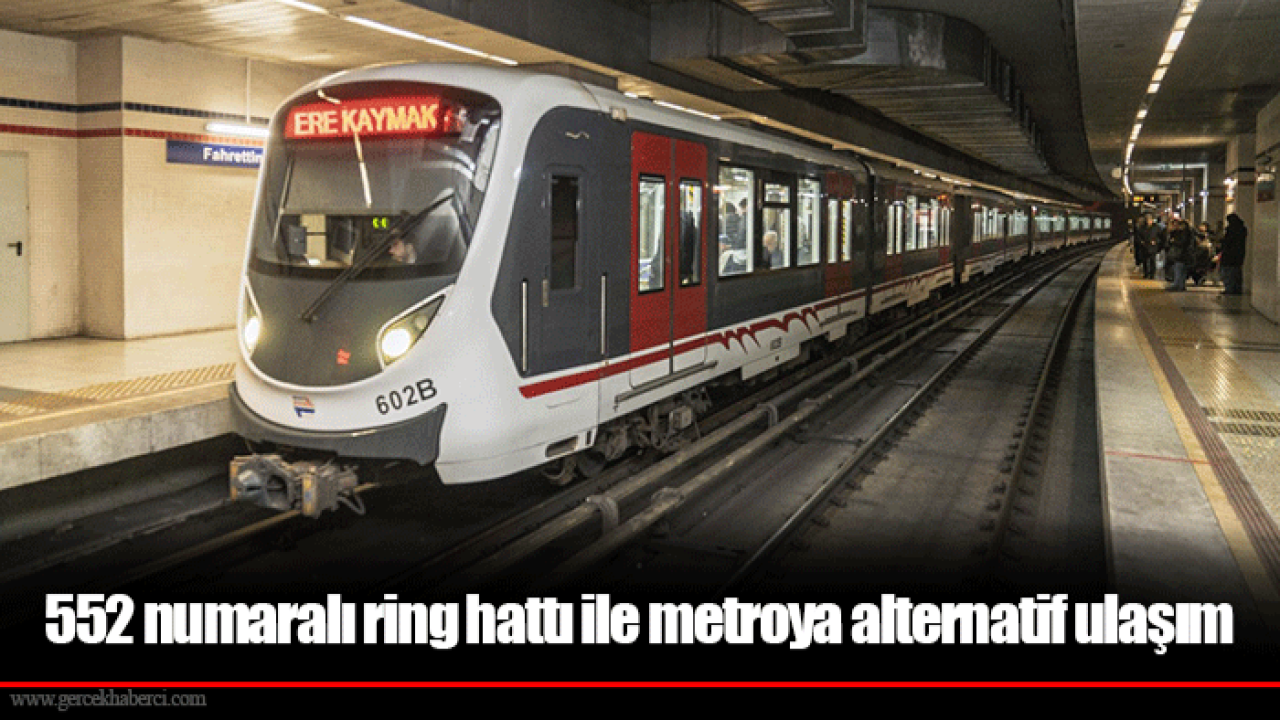 552 numaralı ring hattı ile metroya alternatif ulaşım